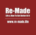 Re-Made: Life & How To Get Better At It